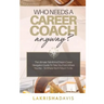 Who Needs a Career Coach Anyway?!: The Ultimate Tell-All And Dream Career Navigation Guide To Take You From Where You Are - To Where You're Meant To B