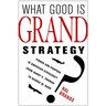 What Good Is Grand Strategy?: Power and Purpose in American Statecraft from Harry S. Truman to George W. Bush