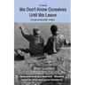 We Don't Know Ourselves Until We Leave: Do you know what I mean?