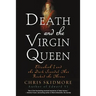 Death and the Virgin Queen: Elizabeth I and the Dark Scandal That Rocked the Throne