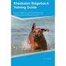 Rhodesian Ridgeback Training Guide Rhodesian Ridgeback Training Includes: Rhodesian Ridgeback Tricks, Socializing, Housetraining, Agility, Obedience,