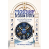 Cybersecurity Decision System: How Leaders Manage Cyber Risk, Trade-Offs, and Resilience