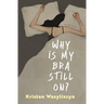 Why Is My Bra Still On?