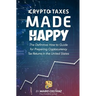 Crypto Taxes Made Happy: The Definitive How-To Guide For Preparing Cryptocurrency Tax Returns In The United States
