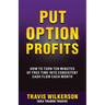 Put Option Profits: How to Turn Ten Minutes of Free Time Into Consistent Cash Flow Each Month