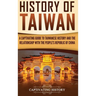 History of Taiwan: A Captivating Guide to Taiwanese History and the Relationship with the People's Republic of China