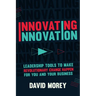 Innovating Innovation: Leadership Tools to Make Revolutionary Change Happen for You and Your Business (for Readers of Trillion Dollar Coach o