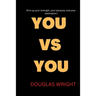You Vs You: Fire up your strength, your purpose, and your motivation