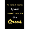 You will be My valentine I promise to always treat you like a Queen.: A Cute Valentines Day Gifts for Boyfriend, Girlfriend, Husband, Wife.