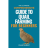 The Ultimate Comprehensive Guide To Quail Farming For Beginners