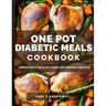 The One Pot Diabetic Meals Cookbook: Quick & Easy Flavorful Diabetes-Friendly Recipes Using Cast Iron, Sheet Pans, Dutch Oven, Skillets, Pressure Cook