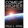 Come Up Higher: Rediscovering Throne Life: The Highest Christian Life For The 21st Century