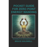 Pocket Guide for Zero Point Energy Wanding: The World's #1 ZPE Wanding Guide