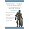 Preparation for the Armor Plated Life: Spiritual Warfare Workbook