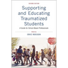 Supporting and Educating Traumatized Students: A Guide for School-Based Professionals