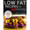 Low Fat Recipes in 30 minutes: A Low Fat Cookbook with over 400 Quick & Easy Recipes