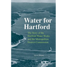 Water for Hartford: The Story of the Hartford Water Works and the Metropolitan District Commission