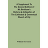 A Supplement To The Second Edition Of Mr. Bentham'S History & Antiquities Of The Cathedral & Conventual Church Of Ely: Comprising Enlarged Accounts Of
