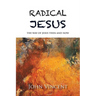 Radical Jesus: The Way of Jesus Then and Now