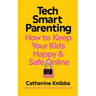 Tech-Smart Parenting: How to Keep Your Kids Happy and Safe Online