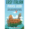 Easy Italian Phrase Book: Over 1500 Common Phrases For Everyday Use And Travel