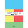 Funny Things My Kids Say Book: My Kids Quotes Book