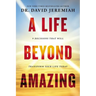 A Life Beyond Amazing: 9 Decisions That Will Transform Your Life Today