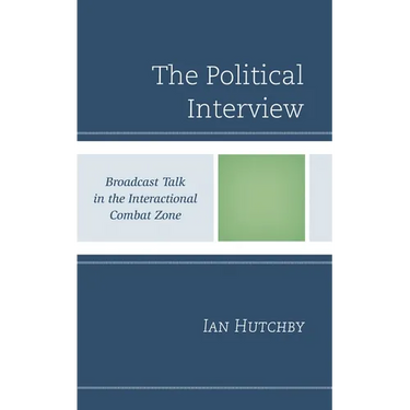 The Political Interview: Broadcast Talk in the Interactional Combat Zone