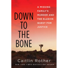Down to the Bone: A Missing Familys Murder and the Elusive Quest for Justice