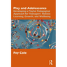 Play and Adolescence: Developing a Playful Pedagogical Approach for Teenagers' Holistic Learning, Growth, and Wellbeing