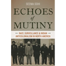 Echoes of Mutiny: Race, Surveillance, and Indian Anticolonialism in North America