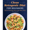 Clean Ketogenic Diet for Beginners: Healthy Recipes and 14-Day Meal Plan