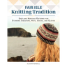 Fair Isle Knitting Tradition: Shetland Heritage Patterns for Stunning Sweaters, Hats, Socks, and Gloves