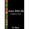Juice With Me - A Beginners Guide