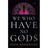 We Who Have No Gods