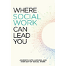Where Social Work Can Lead You: Journeys Into, Around and Even Out Of Social Work