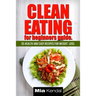 Clean Eating for beginners guide.: 25 health and easy recipes for weight loss.