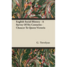 English Social History - A Survey of Six Centuries - Chaucer to Queen Victoria