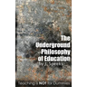 The Underground Philosophy of Education: Teaching Is Not for Dummies