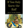 If You Only Knew the Half