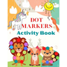 Dot Markers Activity Book: Cute Animals, Art Paint Daubers Kids Activity Easy Guided Big Dots For Kids Ages 3-5.