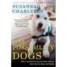 The Possibility Dogs: What a Handful of "Unadoptables" Taught Me about Service, Hope, and Healing