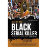 Rise of the Black Serial Killer: Documenting a Startling Trend