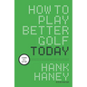 How to Play Better Golf Today: Lessons of a Lifetime