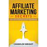 Affiliate Marketing: Secrets - How to Start a Profitable Affiliate Marketing Business and Generate Passive Income Online, Even as a Complete Beginner
