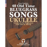 40 Old Time Bluegrass Songs - Ukulele Songbook for Beginners with Tabs and Chords