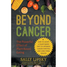 Beyond Cancer: The Powerful Effect of Plant-Based Eating: How to Adopt a Plant-Based Diet to Optimize Cancer Survival and Long-Term Health
