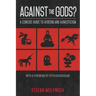 Against the Gods?: A Concise Guide to Atheism and Agnosticism