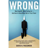 Wrong: Why Experts* Keep Failing Us--And How to Know When Not to Trust Them *Scientists, Finance Wizards, Doctors, Relationship Gurus, Celebrity Ceos,