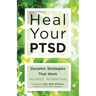 Heal Your PTSD: Dynamic Strategies That Work (For Readers of The Body Keeps the Score)